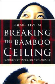 Title: Breaking the Bamboo Ceiling: Career Strategies for Asians, Author: Jane Hyun