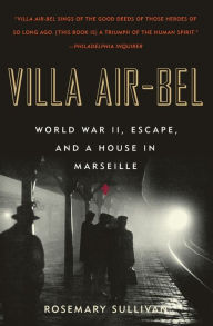 Title: Villa Air-Bel: World War II, Escape, and a House in Marseille, Author: Rosemary Sullivan