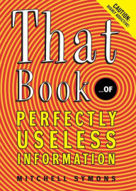 Title: That Book...of Perfectly Useless Information, Author: Mitchell Symons