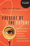 Alternative view 1 of Present at the Future: From Evolution to Nanotechnology, Candid and Controversial Conversations on Science and Nature