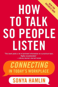 Title: How to Talk So People Listen: Connecting in Today's Workplace, Author: Sonya Hamlin