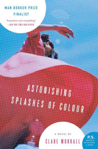 Title: Astonishing Splashes of Colour, Author: Clare Morrall