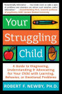 Your Struggling Child: A Guide to Diagnosing, Understanding, and Advocating for Your Child with Learning, Behavior, or Emotional Problems