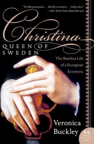Title: Christina, Queen of Sweden: The Restless Life of a European Eccentric, Author: Veronica Buckley