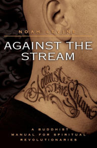Title: Against the Stream: A Buddhist Manual for Spiritual Revolutionaries, Author: Noah Levine