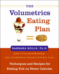 Title: The Volumetrics Eating Plan: Techniques and Recipes for Feeling Full on Fewer Calories, Author: Barbara Rolls PhD
