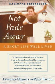 Title: Not Fade Away: A Short Life Well Lived, Author: Laurence Shames