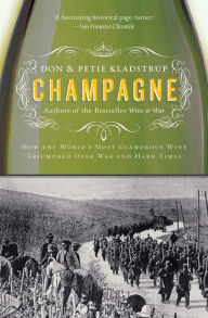 Title: Champagne: How the World's Most Glamorous Wine Triumphed Over War and Hard Times, Author: Don Kladstrup