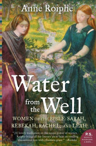 Title: Water from the Well: Women of the Bible: Sarah, Rebekah, Rachel, and Leah, Author: Anne Roiphe