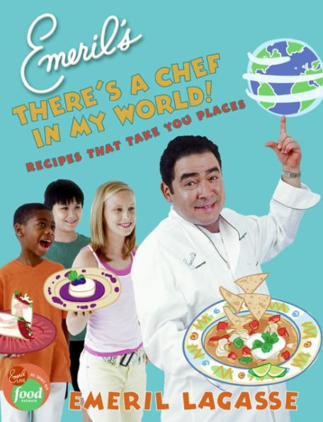Emeril's There's a Chef in My World!: Recipes That Take You Places