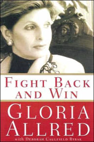 Title: Fight Back and Win: My Thirty-Year Fight Against Injustice--and How You Can Win Your Own Battles, Author: Gloria Allred