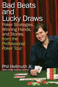 Title: Bad Beats and Lucky Draws: Poker Strategies, Winning Hands, and Stories from the Professional Poker Tour, Author: Phil Hellmuth Jr.