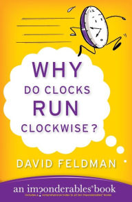 Title: Why Do Clocks Run Clockwise?: An Imponderables Book, Author: David Feldman