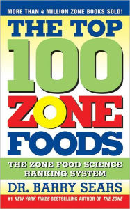 Title: The Top 100 Zone Foods: The Zone Food Science Ranking System, Author: Barry Sears