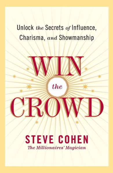 Win the Crowd: Unlock Secrets of Influence, Charisma, and Showmanship