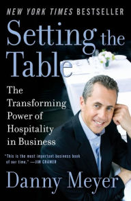 Title: Setting the Table: The Transforming Power of Hospitality in Business, Author: Danny Meyer