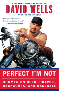 Title: Perfect I'm Not: Boomer on Beer, Brawls, Backaches, and Baseball, Author: David Wells