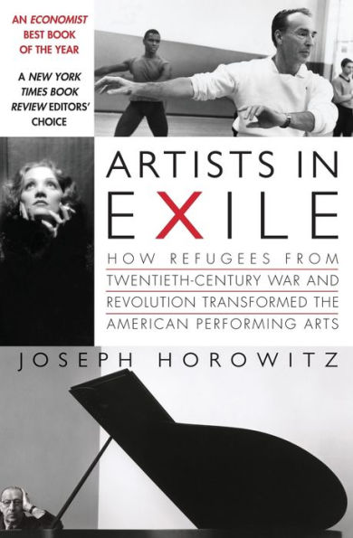 Artists Exile: How Refugees from Twentieth-Century War and Revolution Transformed the American Performing Arts