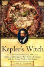Kepler's Witch: An Astronomer's Discovery of Cosmic Order Amid Religious War, Political Intrigue, and the Heresy Trial of His Mother