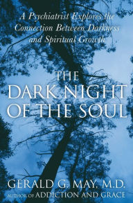 Title: The Dark Night of the Soul: A Psychiatrist Explores the Connection between Darkness and Spiritual Growth, Author: Gerald G. May