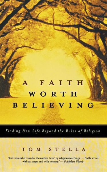 A Faith Worth Believing: Finding New Life Beyond the Rules of Religion