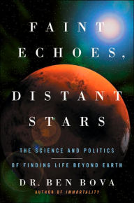 Title: Faint Echoes, Distant Stars: The Science and Politics of Finding Life Beyond Earth, Author: Ben Bova