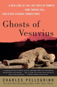 Title: Ghosts of Vesuvius: A New Look at the Last Days of Pompeii, How Towers Fall, and Other Strange Connections, Author: Charles R Pellegrino