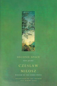 Title: Second Space: New Poems, Author: Czeslaw Milosz