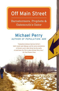 Title: Off Main Street: Barnstormers, Prophets & Gatemouth's Gator: Essays, Author: Michael Perry