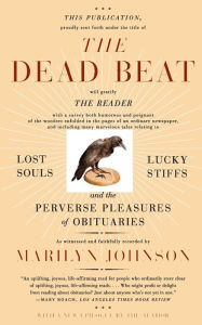 Title: Dead Beat: Lost Souls, Lucky Stiffs, and the Perverse Pleasures of Obituaries, Author: Marilyn Johnson