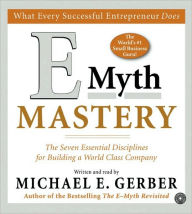 Title: E Myth Mastery: The Seven Essential Disciplines for Building a World Class Company, Author: Michael E. Gerber