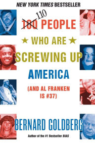 Title: 100 People Who Are Screwing Up America: (and Al Franken Is #37), Author: Bernard Goldberg