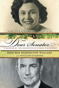 Title: Dear Senator: A Memoir by the Daughter of Strom Thurmond, Author: Essie Mae Washington-Williams