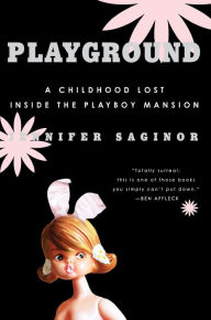 Title: Playground: A Childhood Lost Inside the Playboy Mansion, Author: Jennifer Saginor