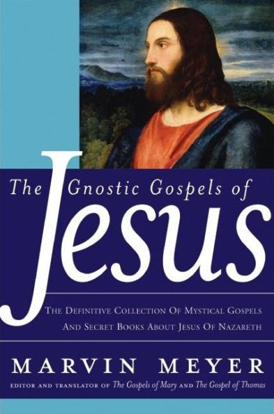 The Gnostic Gospels of Jesus: Definitive Collection Mystical and Secret Books about Jesus Nazareth