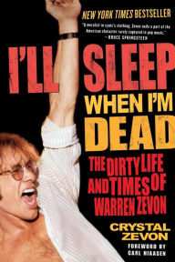 Title: I'll Sleep When I'm Dead: The Dirty Life and Times of Warren Zevon, Author: Crystal Zevon