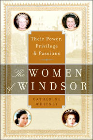 Title: The Women of Windsor: Their Power, Privilege, and Passions, Author: Catherine Whitney