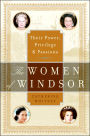 The Women of Windsor: Their Power, Privilege, and Passions