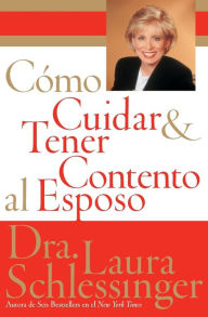 Title: Como Cuidar y Tener Contento al Esposo, Author: Dr. Laura Schlessinger
