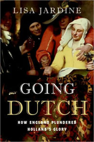 Title: Going Dutch: How England Plundered Holland's Glory, Author: Lisa Jardine