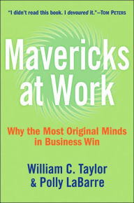 Title: Mavericks at Work: Why the Most Original Minds in Business Win, Author: William C. Taylor