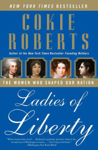 Title: Ladies of Liberty: The Women Who Shaped Our Nation, Author: Cokie Roberts