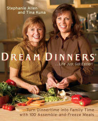 Title: Dream Dinners: Turn Dinner Time into Family Time with 100 Assemble-and-Freeze Meals, Author: Stephanie Allen