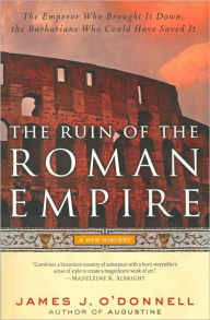 Title: The Ruin of the Roman Empire: A New History, Author: James J. O'Donnell