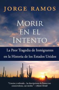 Title: Morir en el intento: La peor tragedia de inmigrantes en la historia de los Estados Unidos, Author: Jorge Ramos