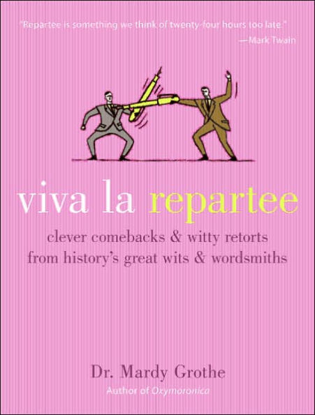 Viva la Repartee: Clever Comebacks and Witty Retorts from History's Great Wits and Wordsmiths