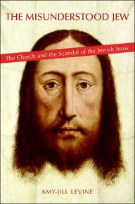 Title: The Misunderstood Jew: The Church and the Scandal of the Jewish Jesus, Author: Amy-Jill Levine