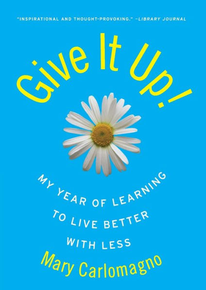 Give It Up!: My Year of Learning to Live Better with Less by Mary ...