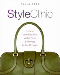 Title: Style Clinic: How to Look Fabulous All the Time, at Any Age, for Any Occasion, Author: Paula Reed