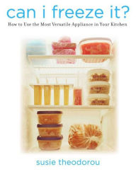 Title: Can I Freeze It?: How to Use the Most Versatile Appliance in Your Kitchen, Author: Susie Theodorou